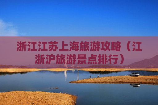浙江江苏上海旅游攻略（江浙沪旅游景点排行）