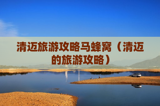清迈旅游攻略马蜂窝（清迈的旅游攻略）