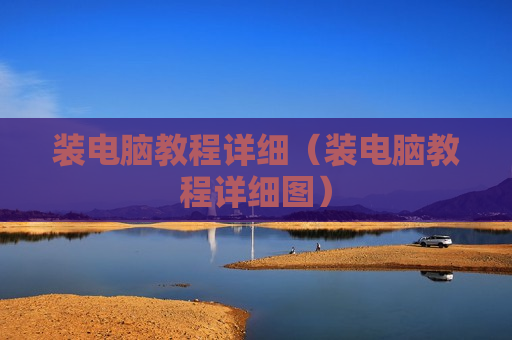 装电脑教程详细（装电脑教程详细图）