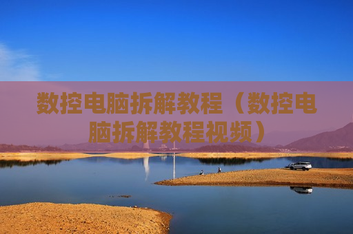 数控电脑拆解教程（数控电脑拆解教程视频）