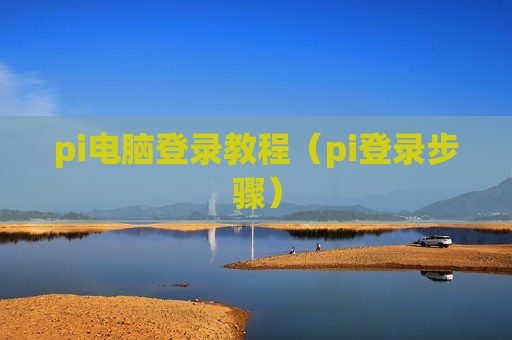 pi电脑登录教程（pi登录步骤）
