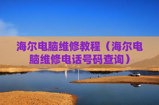 海尔电脑维修教程（海尔电脑维修电话号码查询）