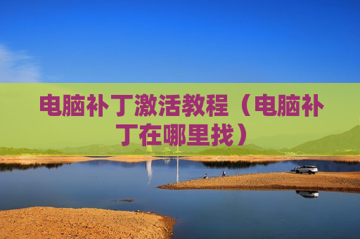 电脑补丁激活教程（电脑补丁在哪里找）
