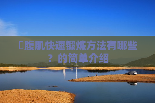 ​腹肌快速锻炼方法有哪些？的简单介绍