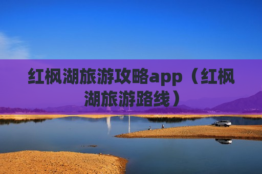 红枫湖旅游攻略app（红枫湖旅游路线）