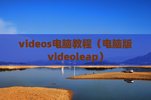 videos电脑教程（电脑版videoleap）