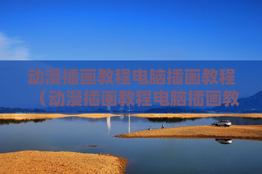 动漫插画教程电脑插画教程（动漫插画教程电脑插画教程下载）