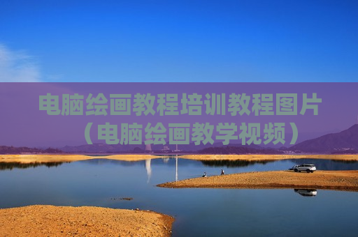 电脑绘画教程培训教程图片（电脑绘画教学视频）