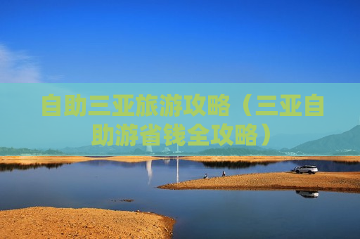 自助三亚旅游攻略（三亚自助游省钱全攻略）