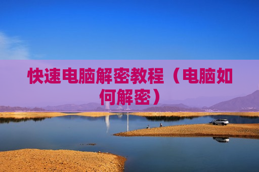 快速电脑解密教程（电脑如何解密）