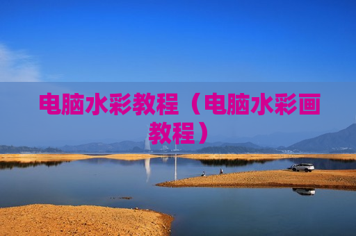 电脑水彩教程（电脑水彩画教程）