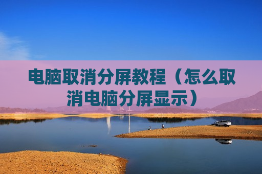 电脑取消分屏教程（怎么取消电脑分屏显示）