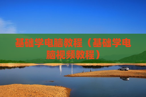 基础学电脑教程（基础学电脑视频教程）