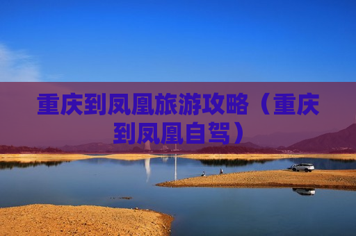 重庆到凤凰旅游攻略（重庆到凤凰自驾）