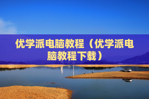 优学派电脑教程（优学派电脑教程下载）