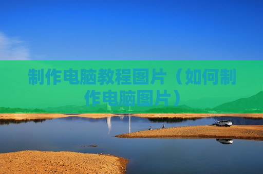 制作电脑教程图片（如何制作电脑图片）