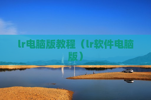 lr电脑版教程（lr软件电脑版）