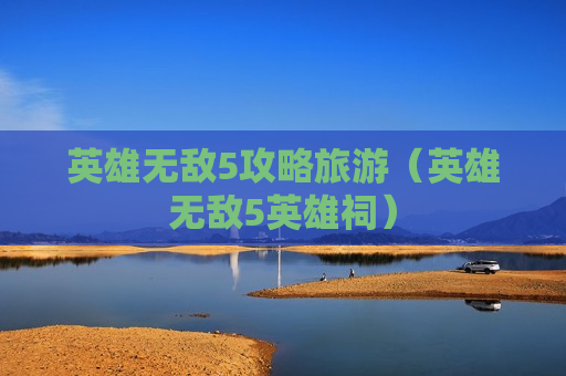 英雄无敌5攻略旅游（英雄无敌5英雄祠）