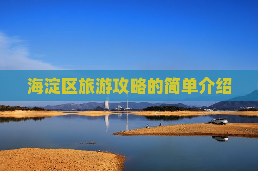 海淀区旅游攻略的简单介绍