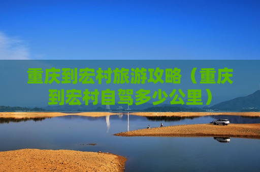 重庆到宏村旅游攻略（重庆到宏村自驾多少公里）