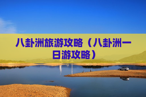 八卦洲旅游攻略（八卦洲一日游攻略）