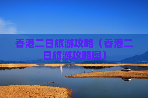 香港二日旅游攻略（香港二日旅游攻略图）