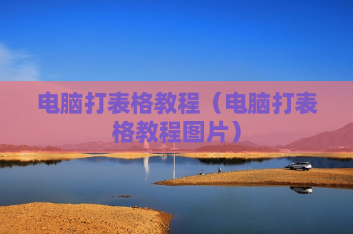 电脑打表格教程（电脑打表格教程图片）