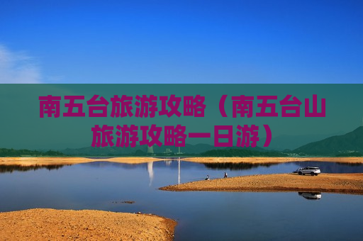 南五台旅游攻略（南五台山旅游攻略一日游）