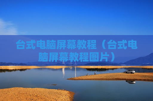 台式电脑屏幕教程（台式电脑屏幕教程图片）