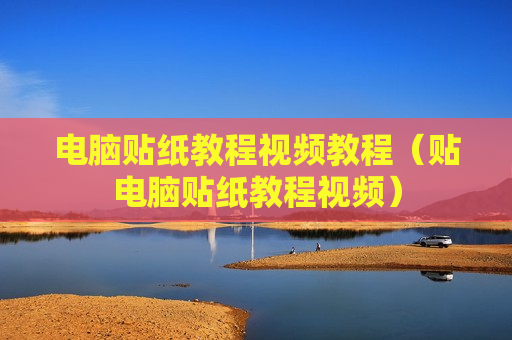 电脑贴纸教程视频教程（贴电脑贴纸教程视频）