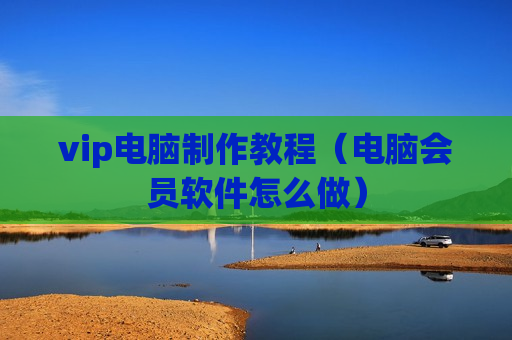 vip电脑制作教程（电脑会员软件怎么做）