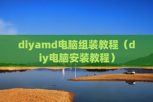 diyamd电脑组装教程（diy电脑安装教程）