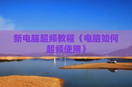 新电脑超频教程（电脑如何超频使用）