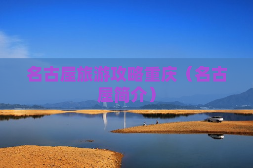 名古屋旅游攻略重庆（名古屋简介）
