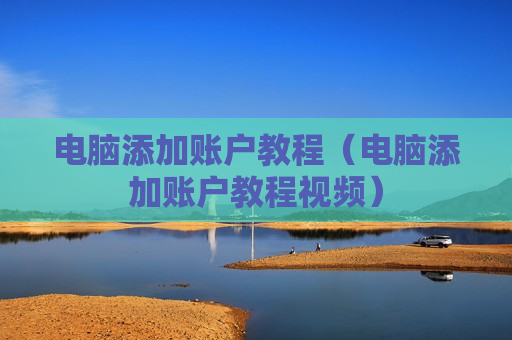 电脑添加账户教程（电脑添加账户教程视频）