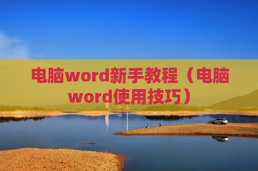 电脑word新手教程（电脑word使用技巧）