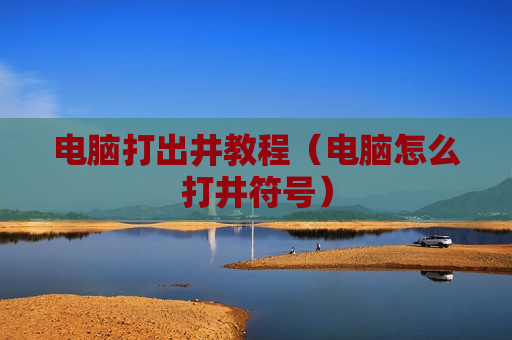 电脑打出井教程（电脑怎么打井符号）