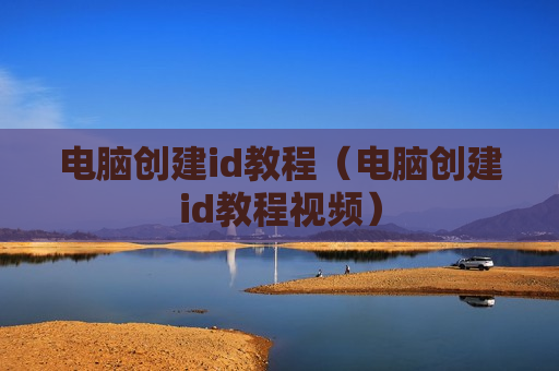 电脑创建id教程（电脑创建id教程视频）