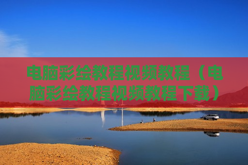 电脑彩绘教程视频教程（电脑彩绘教程视频教程下载）