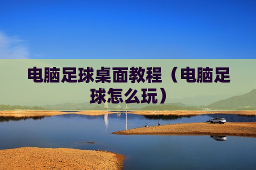 电脑足球桌面教程（电脑足球怎么玩）