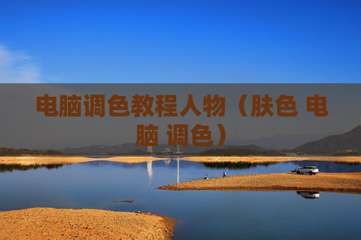 电脑调色教程人物（肤色 电脑 调色）