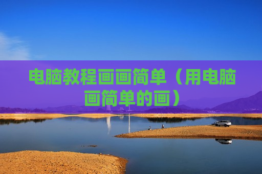 电脑教程画画简单（用电脑画简单的画）