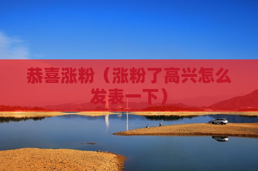 恭喜涨粉（涨粉了高兴怎么发表一下）