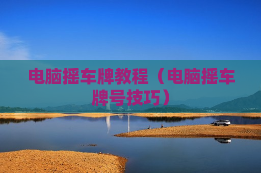 电脑摇车牌教程（电脑摇车牌号技巧）