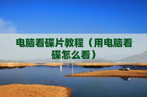 电脑看碟片教程（用电脑看碟怎么看）
