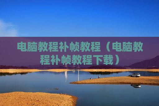 电脑教程补帧教程（电脑教程补帧教程下载）
