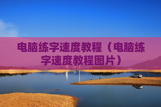 电脑练字速度教程（电脑练字速度教程图片）