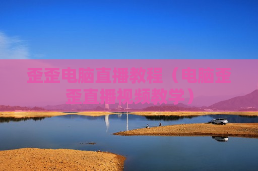 歪歪电脑直播教程（电脑歪歪直播视频教学）