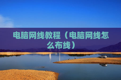 电脑网线教程（电脑网线怎么布线）