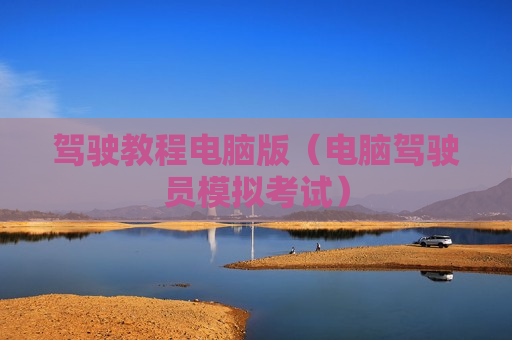 驾驶教程电脑版（电脑驾驶员模拟考试）